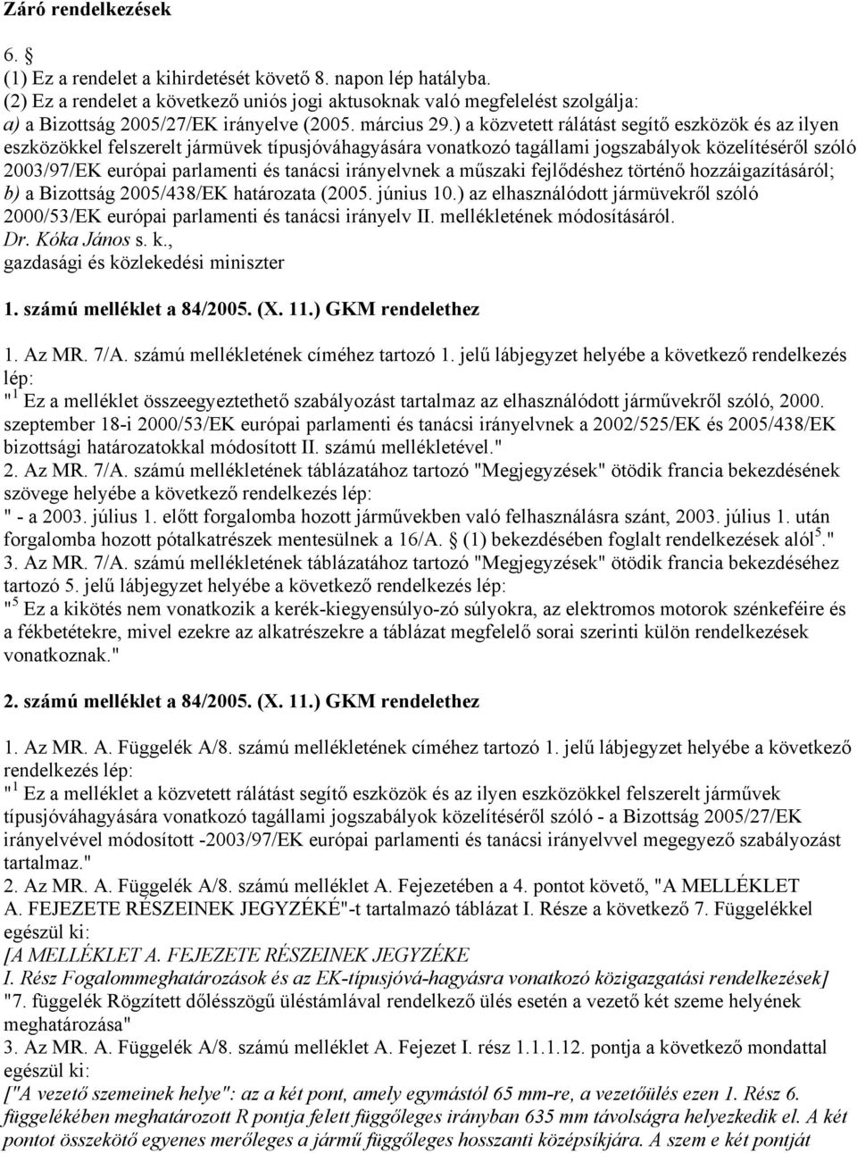 ) a közvetett rálátást segítő eszközök és az ilyen eszközökkel felszerelt jármüvek típusjóváhagyására vonatkozó tagállami jogszabályok közelítéséről szóló 2003/97/EK európai parlamenti és tanácsi