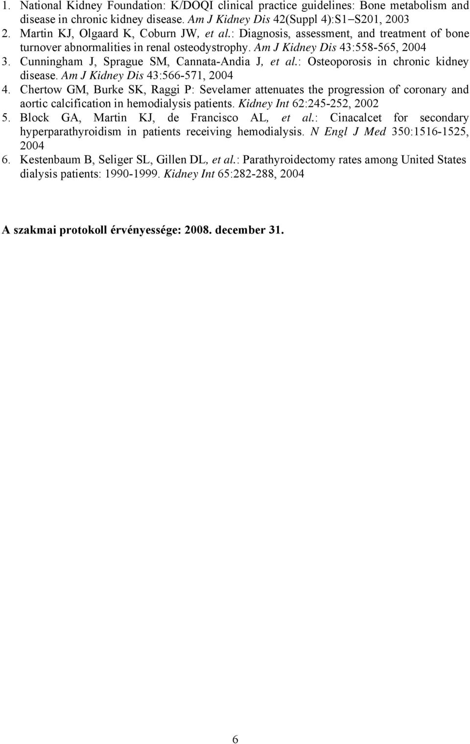 Cunningham J, Sprague SM, Cannata-Andia J, et al.: Osteoporosis in chronic kidney disease. Am J Kidney Dis 43:566-571, 2004 4.
