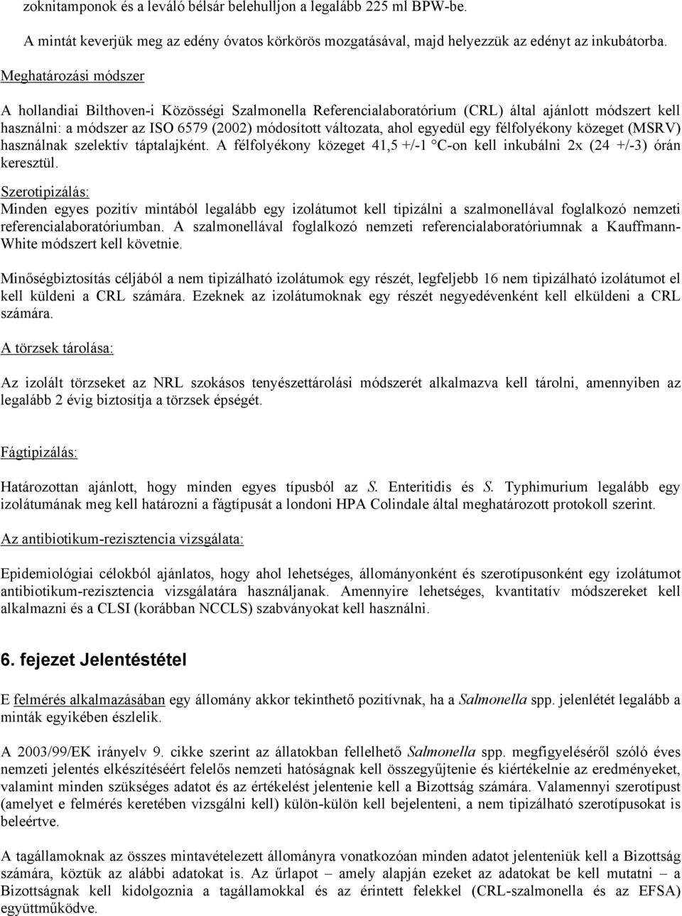 egyedül egy félfolyékony közeget (MSRV) használnak szelektív táptalajként. A félfolyékony közeget 41,5 +/-1 C-on kell inkubálni 2x (24 +/-3) órán keresztül.