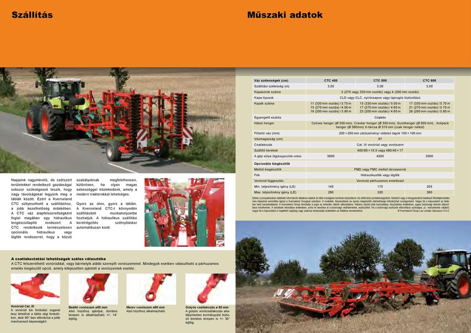 A CTC rendelkezik természetesen opcionális hidraulikus vagy légfék rendszerrel, hogy a közúti szabályoknak megfelelhessen, különösen, ha olyan magas sebességgel közlekedünk, amely a modern