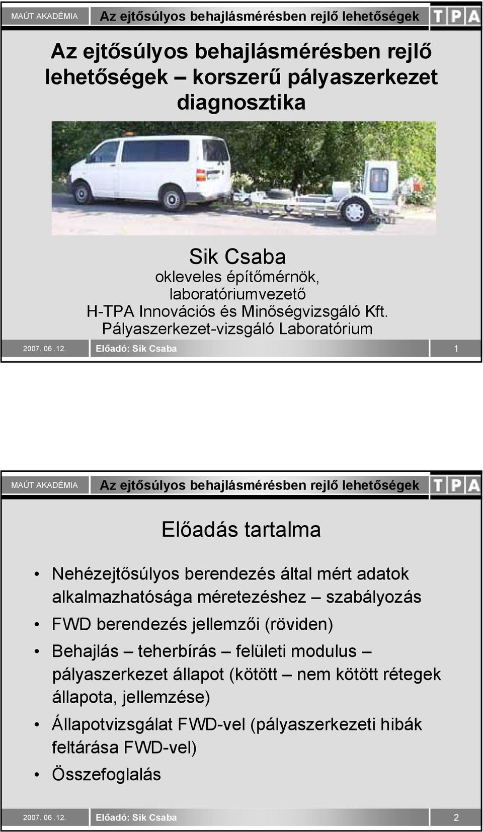 Pályaszerkezet-vizsgáló Laboratórium 1 Előadás tartalma Nehézejtősúlyos berendezés által mért adatok alkalmazhatósága méretezéshez