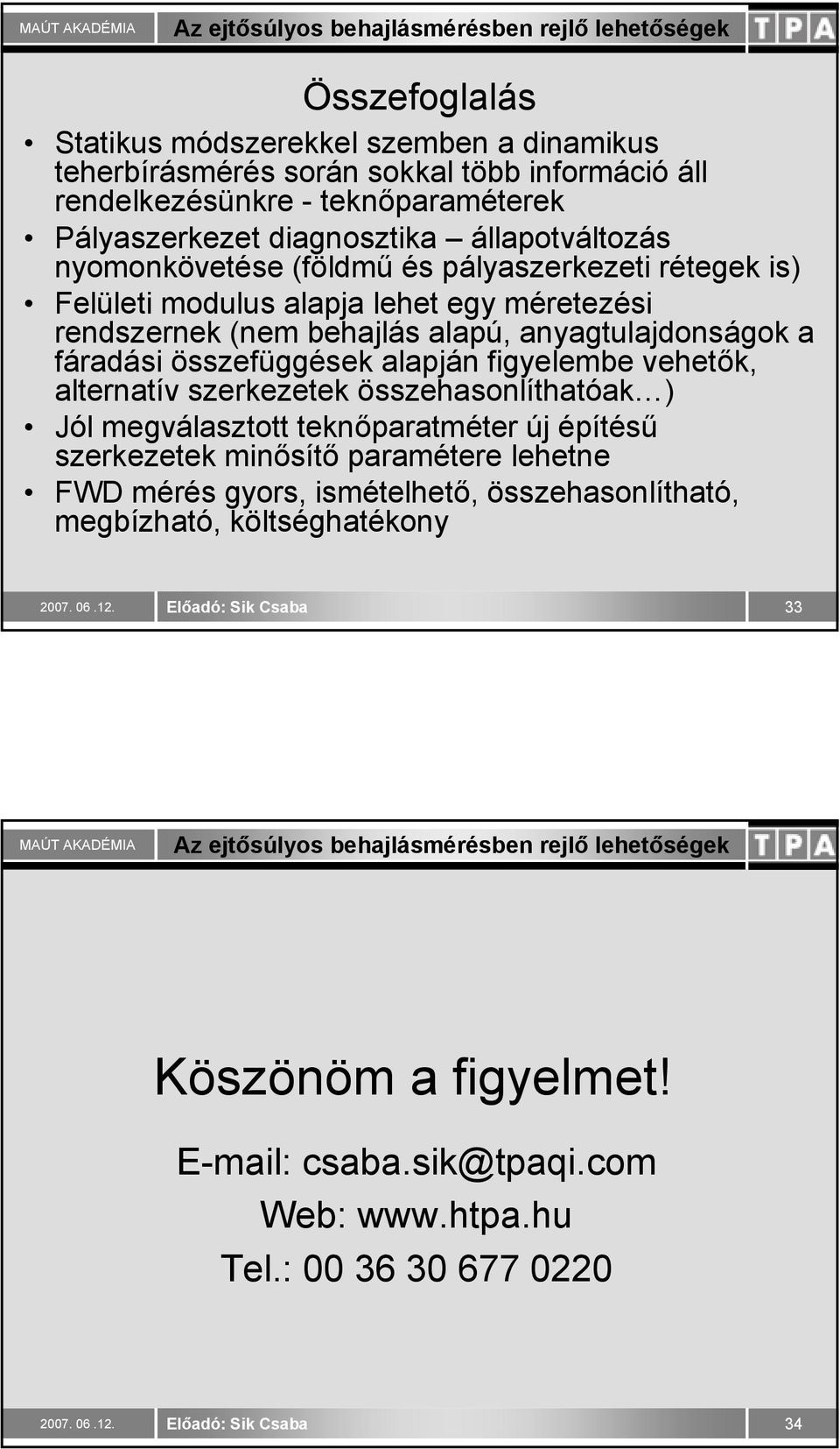 fáradási összefüggések alapján figyelembe vehetők, alternatív szerkezetek összehasonlíthatóak ) Jól megválasztott teknőparatméter új építésű szerkezetek minősítő paramétere