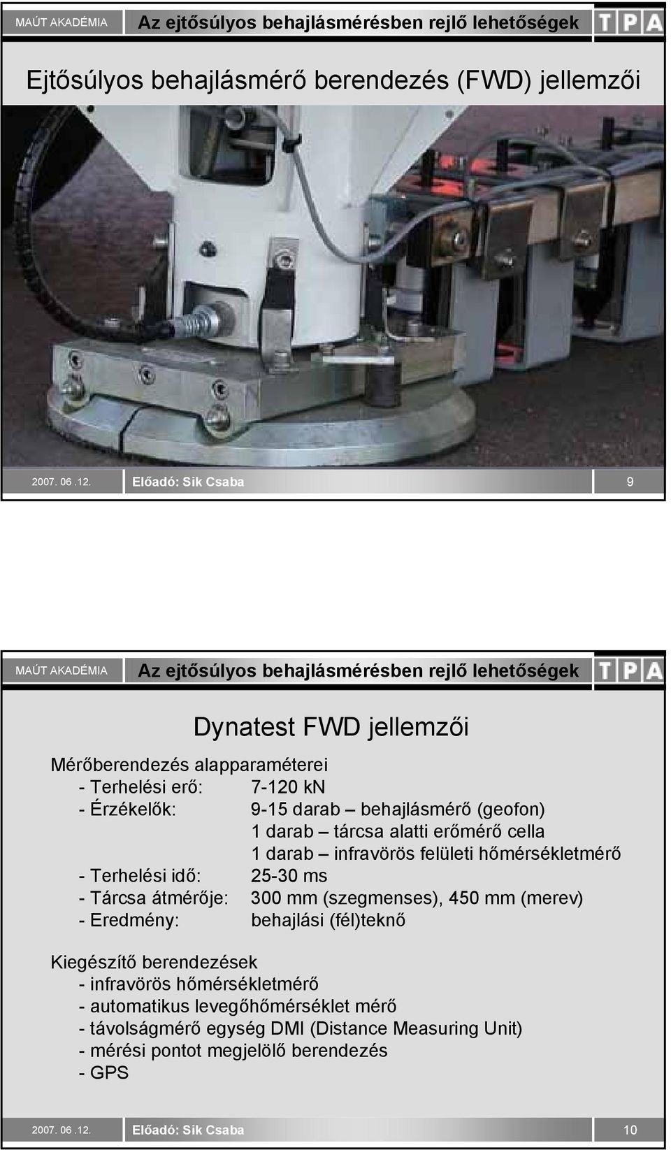 idő: 25-30 ms - Tárcsa átmérője: 300 mm (szegmenses), 450 mm (merev) - Eredmény: behajlási (fél)teknő Kiegészítő berendezések - infravörös