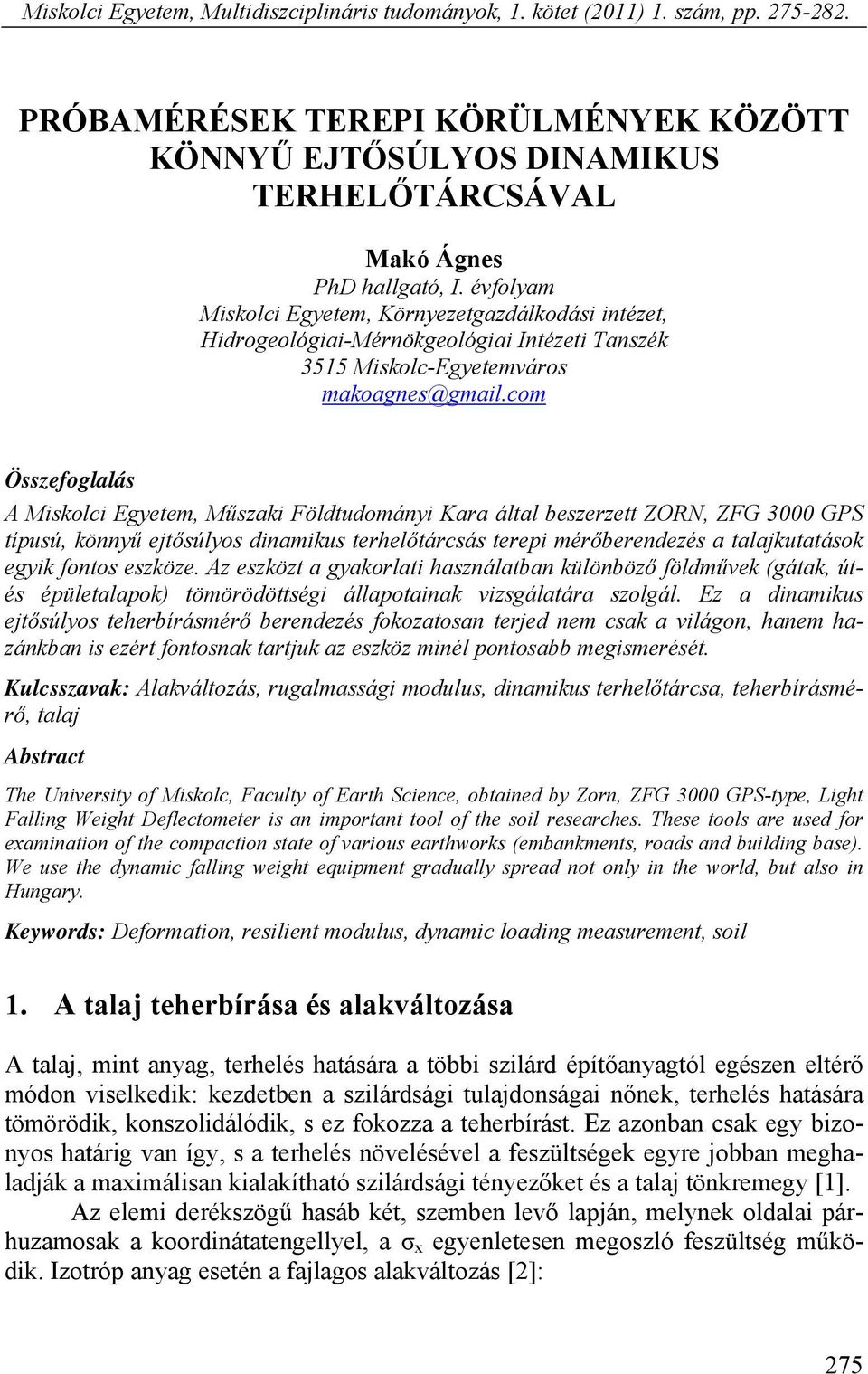 com Összefoglalás A Miskolci Egyetem, Műszaki Földtudományi Kara által beszerzett ZORN, ZFG 3000 GPS típusú, könnyű ejtősúlyos dinamikus terhelőtárcsás terepi mérőberendezés a talajkutatások egyik