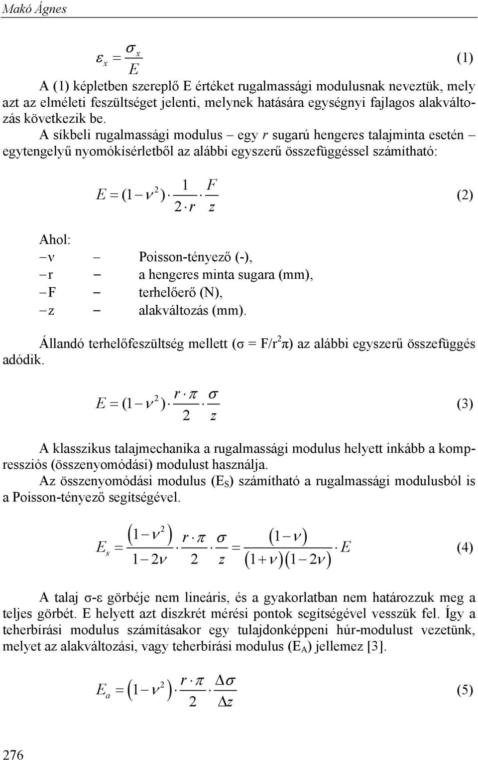 hengeres minta sugara (mm), F terhelőerő (N), z alakváltozás (mm). Állandó terhelőfeszültség mellett (σ = F/r π) az alábbi egyszerű összefüggés adódik.