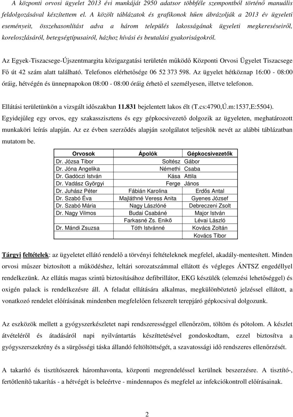 házhoz hívási és beutalási gyakoriságokról. Az Egyek-Tiszacsege-Újszentmargita közigazgatási területén működő Központi Orvosi Ügyelet Tiszacsege Fő út 42 szám alatt található.