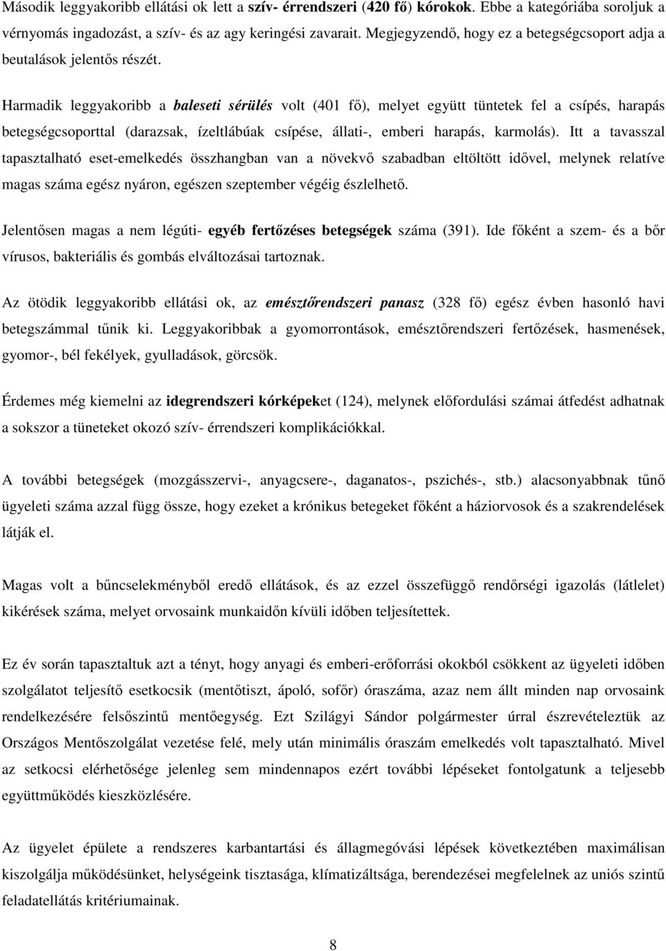 Harmadik leggyakoribb a baleseti sérülés volt (401 fő), melyet együtt tüntetek fel a csípés, harapás betegségcsoporttal (darazsak, ízeltlábúak csípése, állati-, emberi harapás, karmolás).