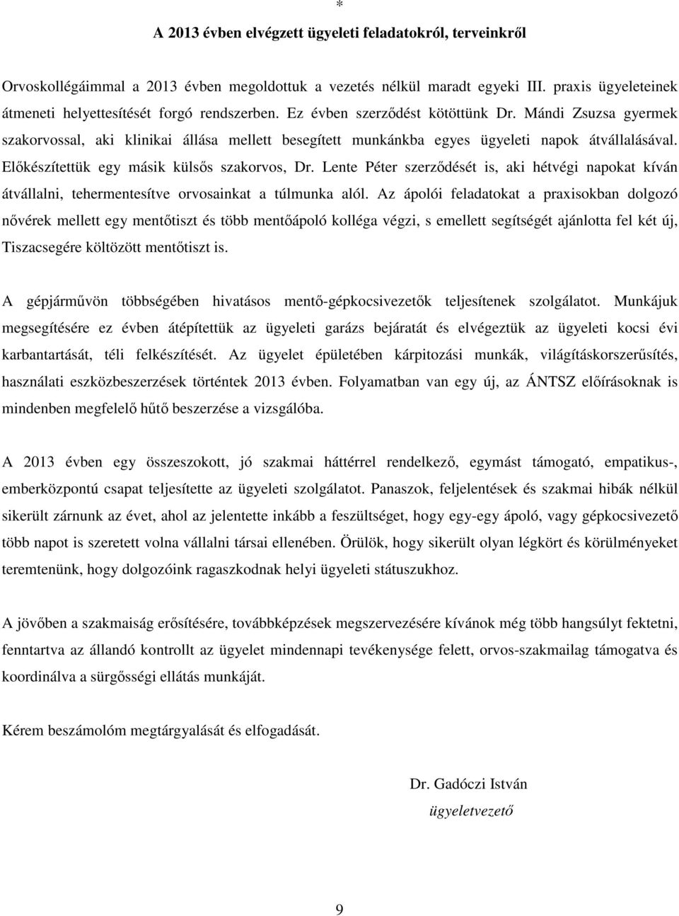 Mándi Zsuzsa gyermek szakorvossal, aki klinikai állása mellett besegített munkánkba egyes ügyeleti napok átvállalásával. Előkészítettük egy másik külsős szakorvos, Dr.