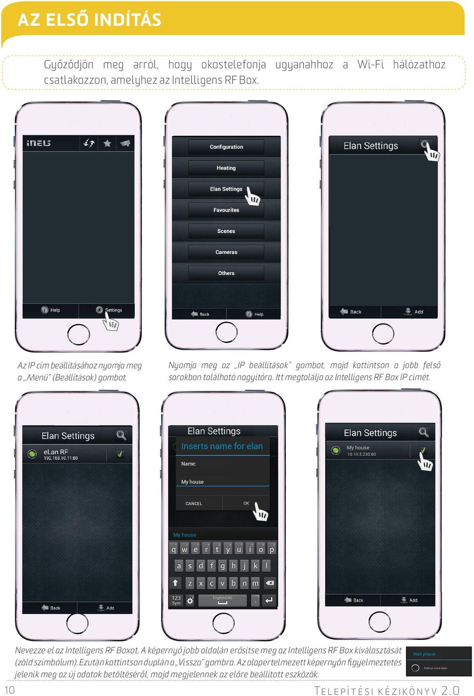 Itt megtalálja az Intelligens RF Box IP címét. Inserts name for ela an My house s Name: My house CANCEL My y house Obnovit Nevezze el az Intelligens RF Boxot.