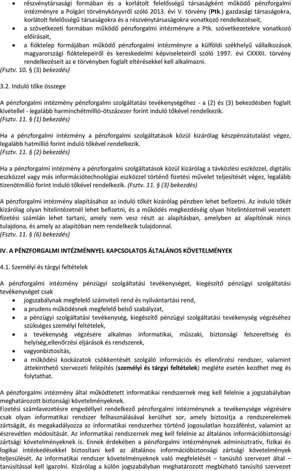 szövetkezetekre vonatkozó előírásait, a fióktelep formájában működő pénzforgalmi intézményre a külföldi székhelyű vállalkozások magyarországi fióktelepeiről és kereskedelmi képviseleteiről szóló 1997.