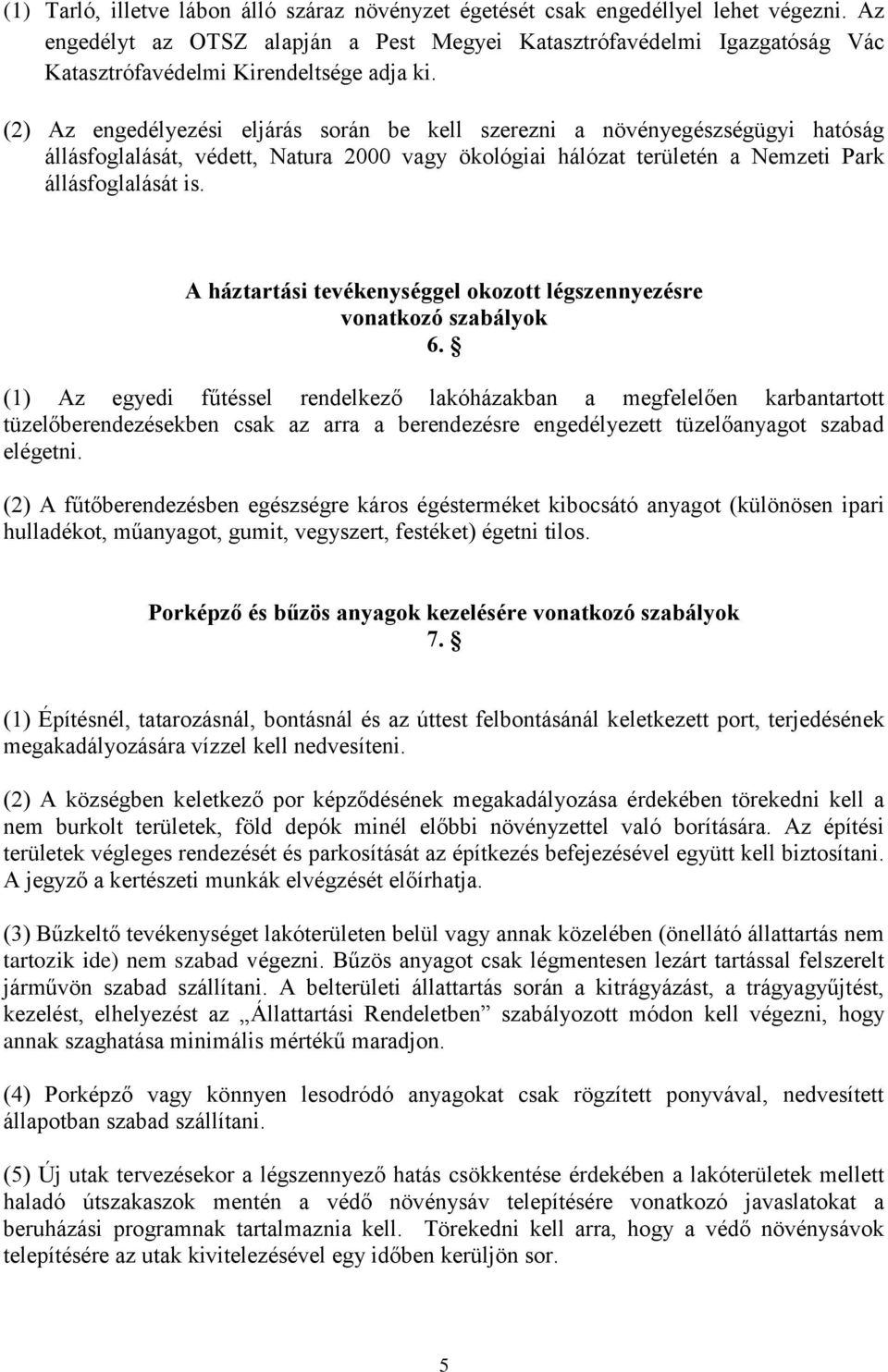 (2) Az engedélyezési eljárás során be kell szerezni a növényegészségügyi hatóság állásfoglalását, védett, Natura 2000 vagy ökológiai hálózat területén a Nemzeti Park állásfoglalását is.