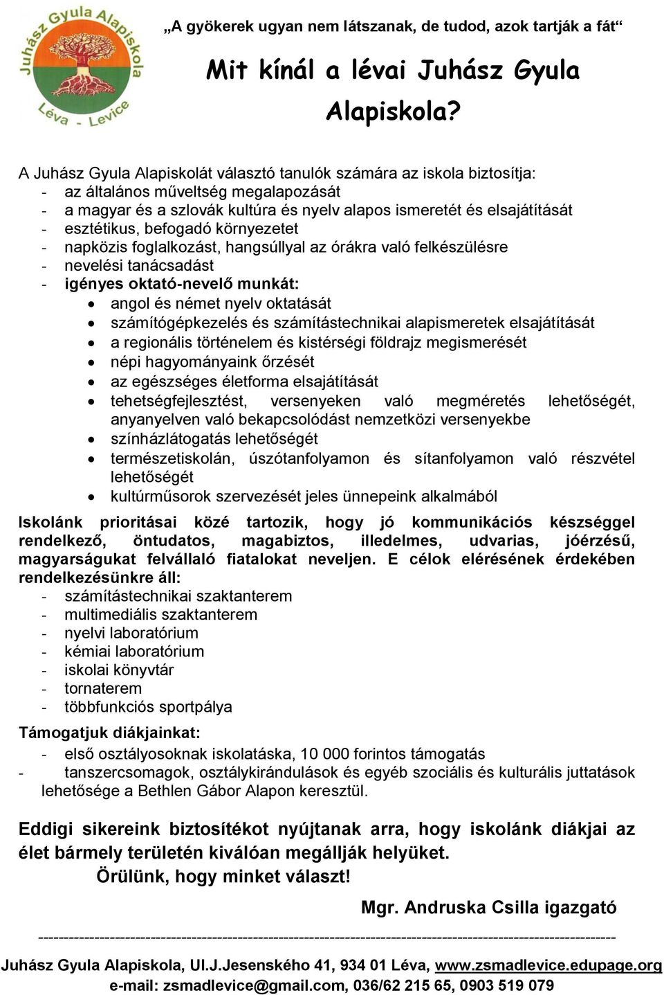 esztétikus, befogadó környezetet - napközis foglalkozást, hangsúllyal az órákra való felkészülésre - nevelési tanácsadást - igényes oktató-nevelő munkát: angol és német nyelv oktatását