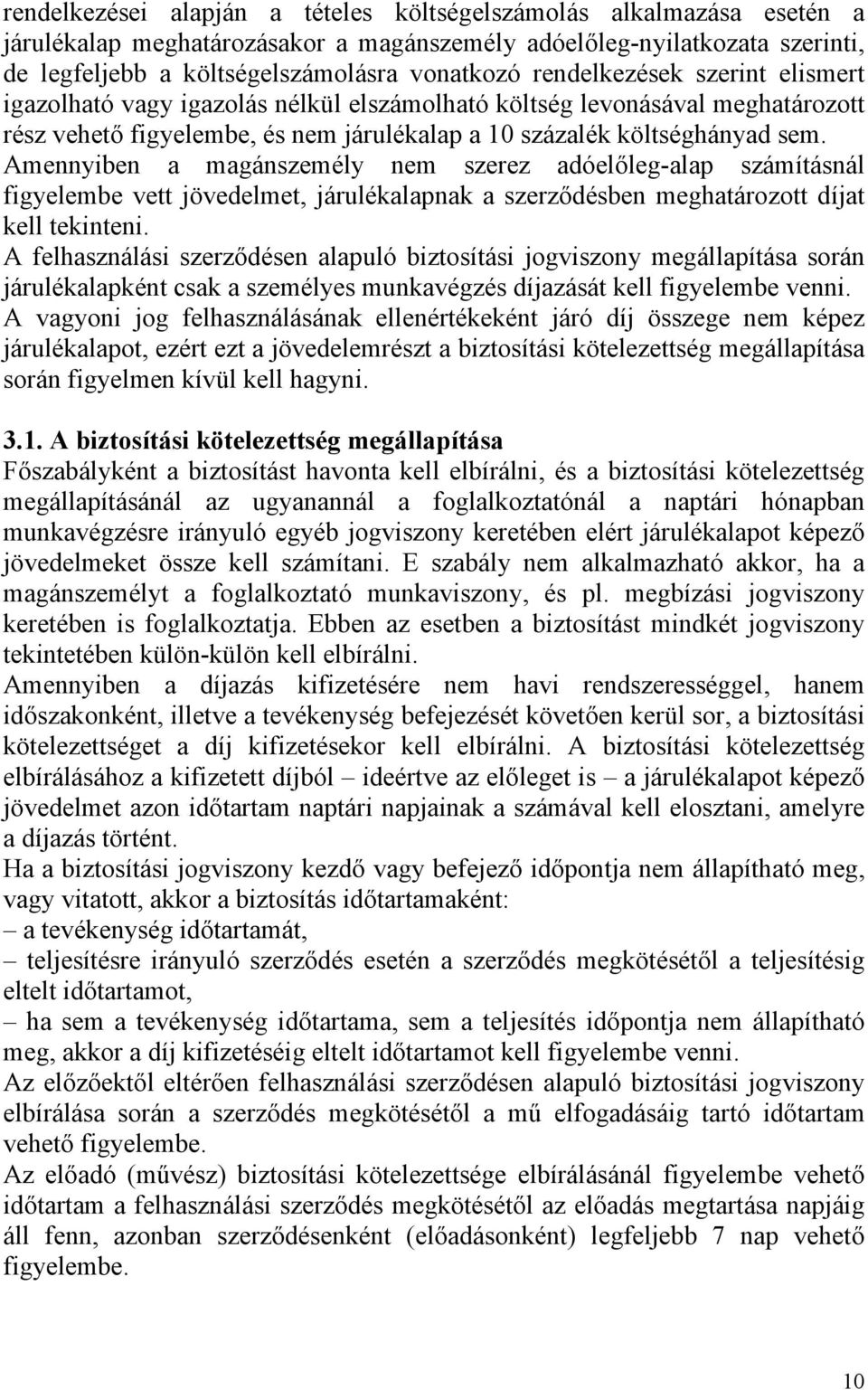 Amennyiben a magánszemély nem szerez adóelőleg-alap számításnál figyelembe vett jövedelmet, járulékalapnak a szerződésben meghatározott díjat kell tekinteni.