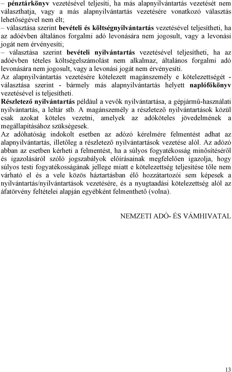 vezetésével teljesítheti, ha az adóévben tételes költségelszámolást nem alkalmaz, általános forgalmi adó levonására nem jogosult, vagy a levonási jogát nem érvényesíti.