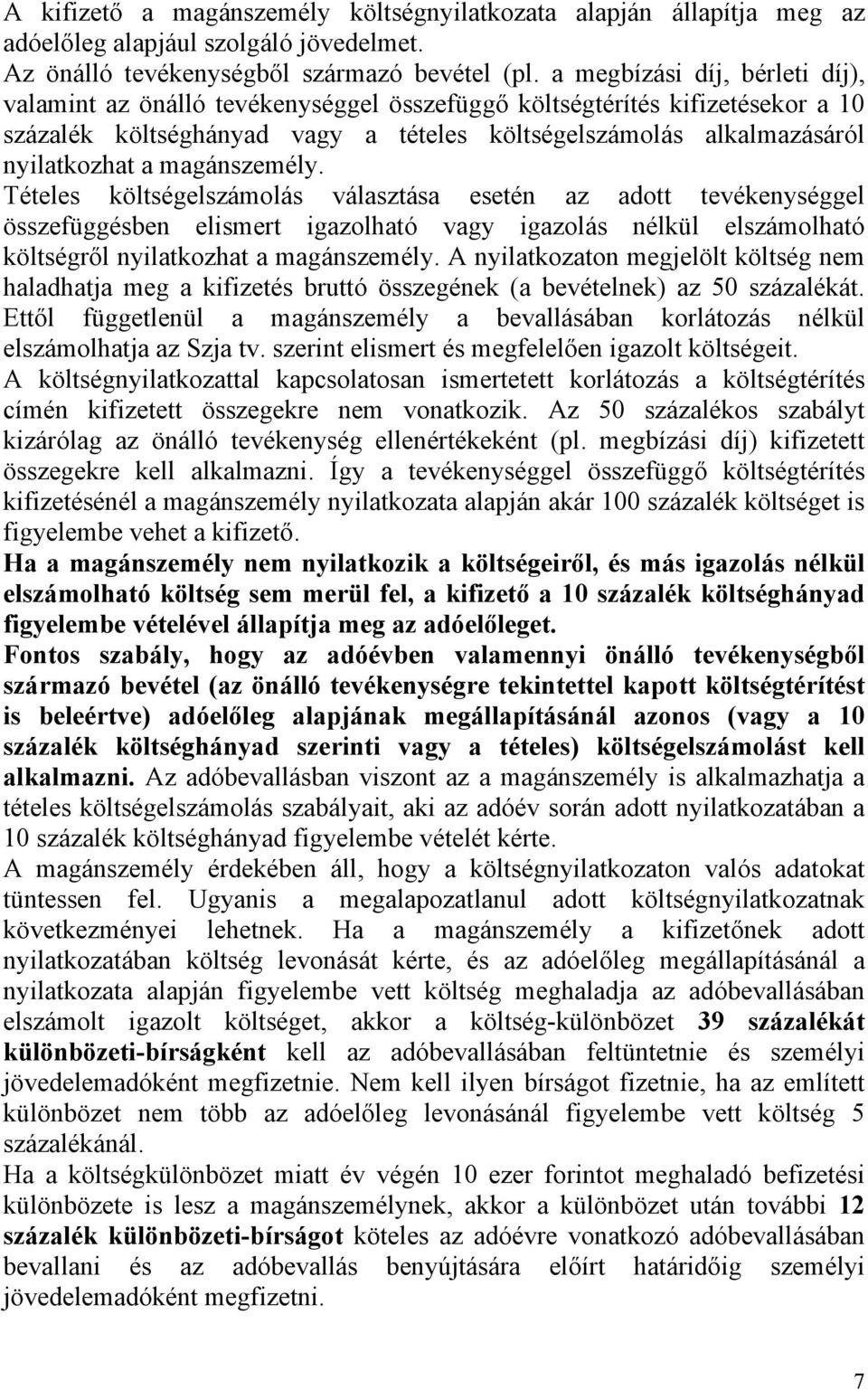 magánszemély. Tételes költségelszámolás választása esetén az adott tevékenységgel összefüggésben elismert igazolható vagy igazolás nélkül elszámolható költségről nyilatkozhat a magánszemély.