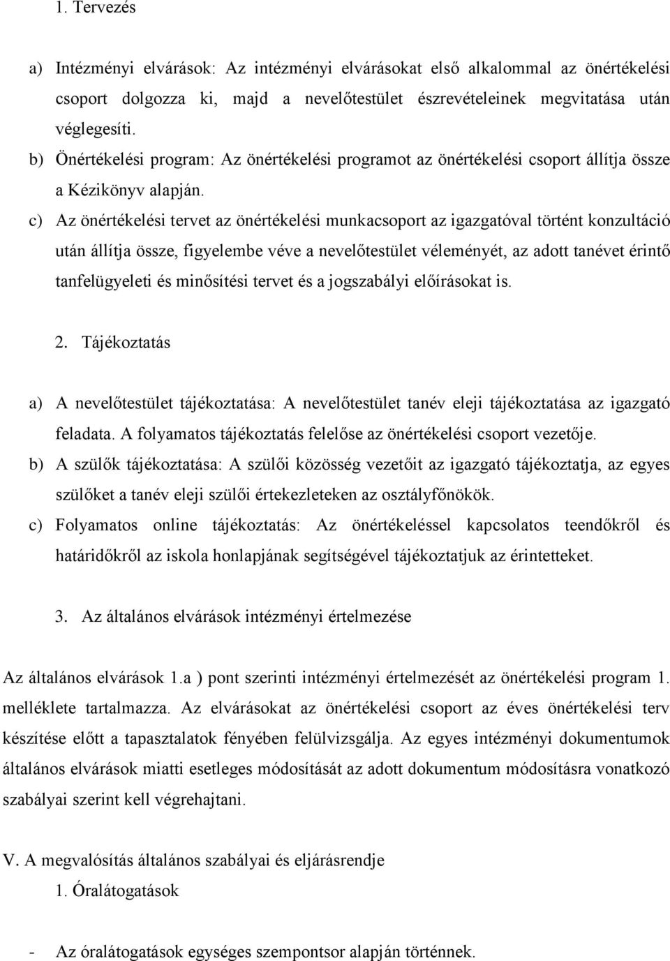 c) Az önértékelési tervet az önértékelési munkacsoport az igazgatóval történt konzultáció után állítja össze, figyelembe véve a nevelőtestület véleményét, az adott tanévet érintő tanfelügyeleti és