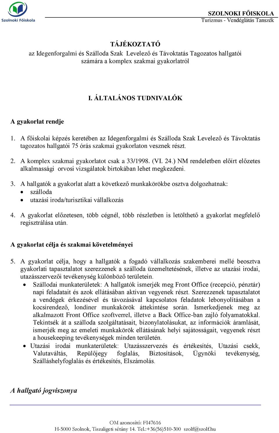 (VI. 24.) NM rendeletben előírt előzetes alkalmassági orvosi vizsgálatok birtokában lehet megkezdeni. 3.