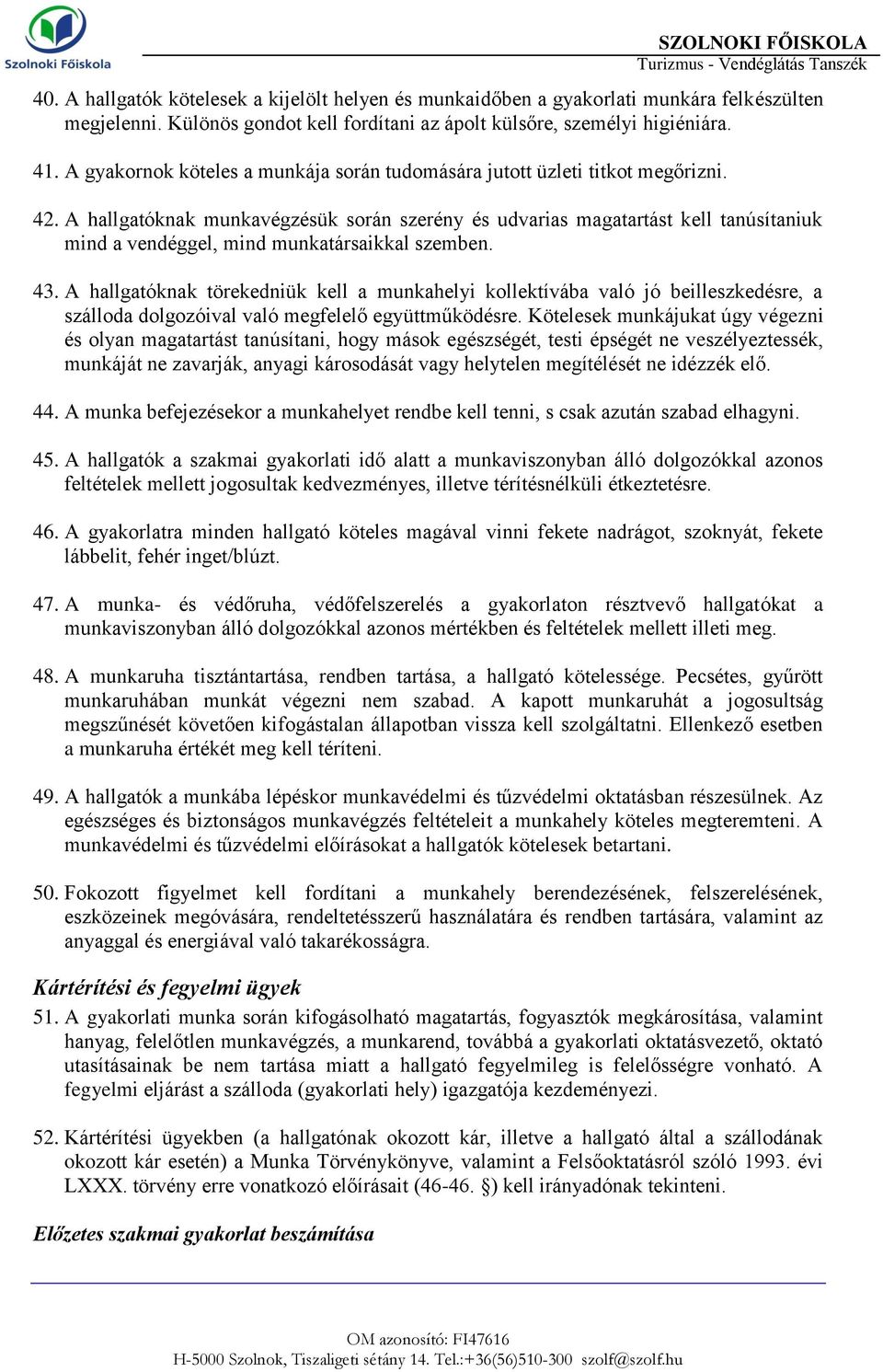 A hallgatóknak munkavégzésük során szerény és udvarias magatartást kell tanúsítaniuk mind a vendéggel, mind munkatársaikkal szemben. 43.