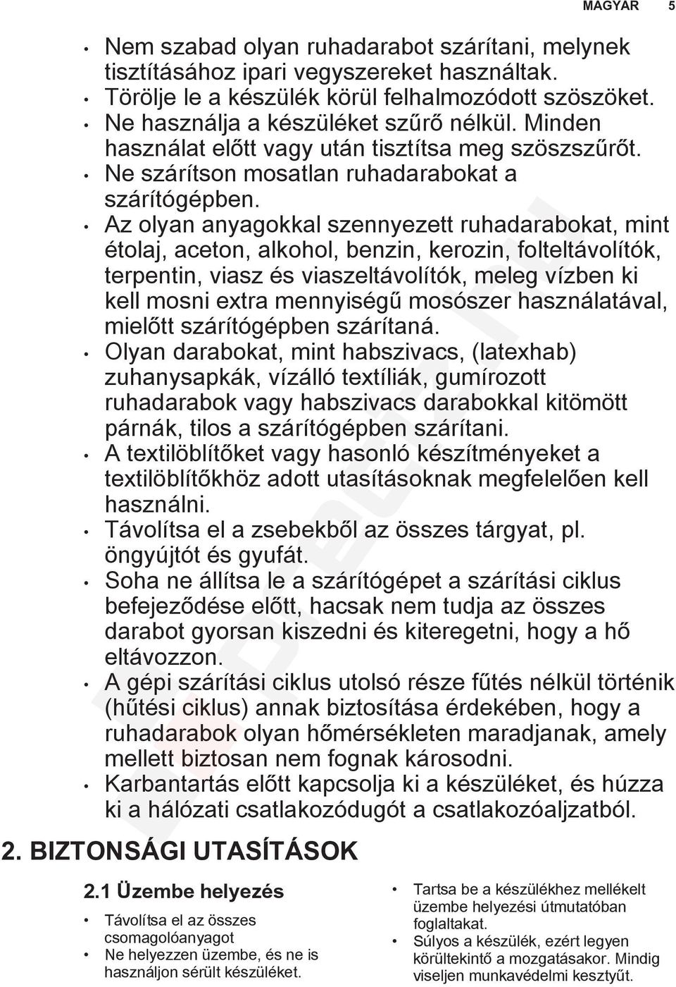 Az olyan anyagokkal szennyezett ruhadarabokat, mint étolaj, aceton, alkohol, benzin, kerozin, folteltávolítók, terpentin, viasz és viaszeltávolítók, meleg vízben ki kell mosni extra mennyiségű