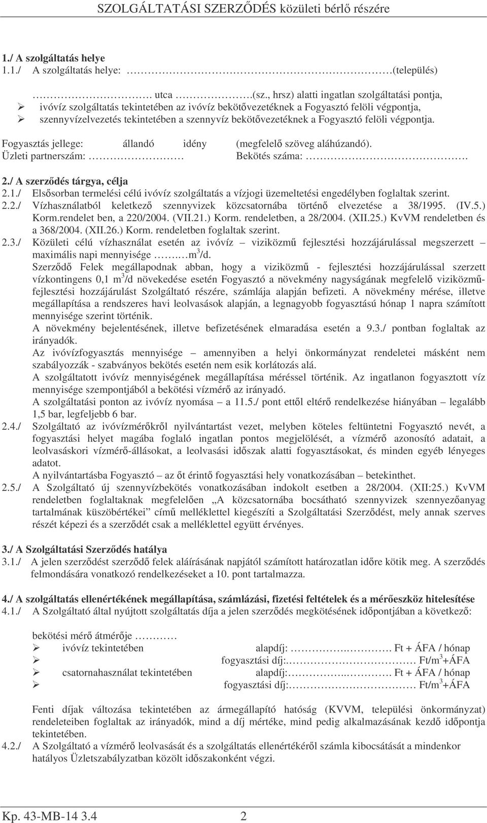 Fogyasztó felöli végpontja. Fogyasztás jellege: állandó idény (megfelel szöveg aláhúzandó). Üzleti partnerszám: Bekötés száma:. 2./ A szerzdés tárgya, célja 2.1.