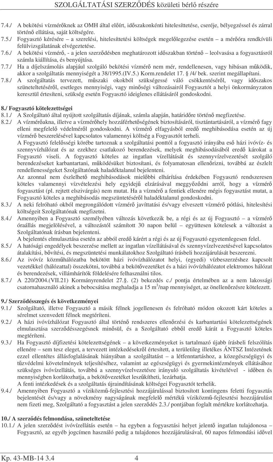 / A bekötési vízmér, - a jelen szerzdésben meghatározott idszakban történ leolvasása a fogyasztásról számla kiállítása, és benyújtása. 7.