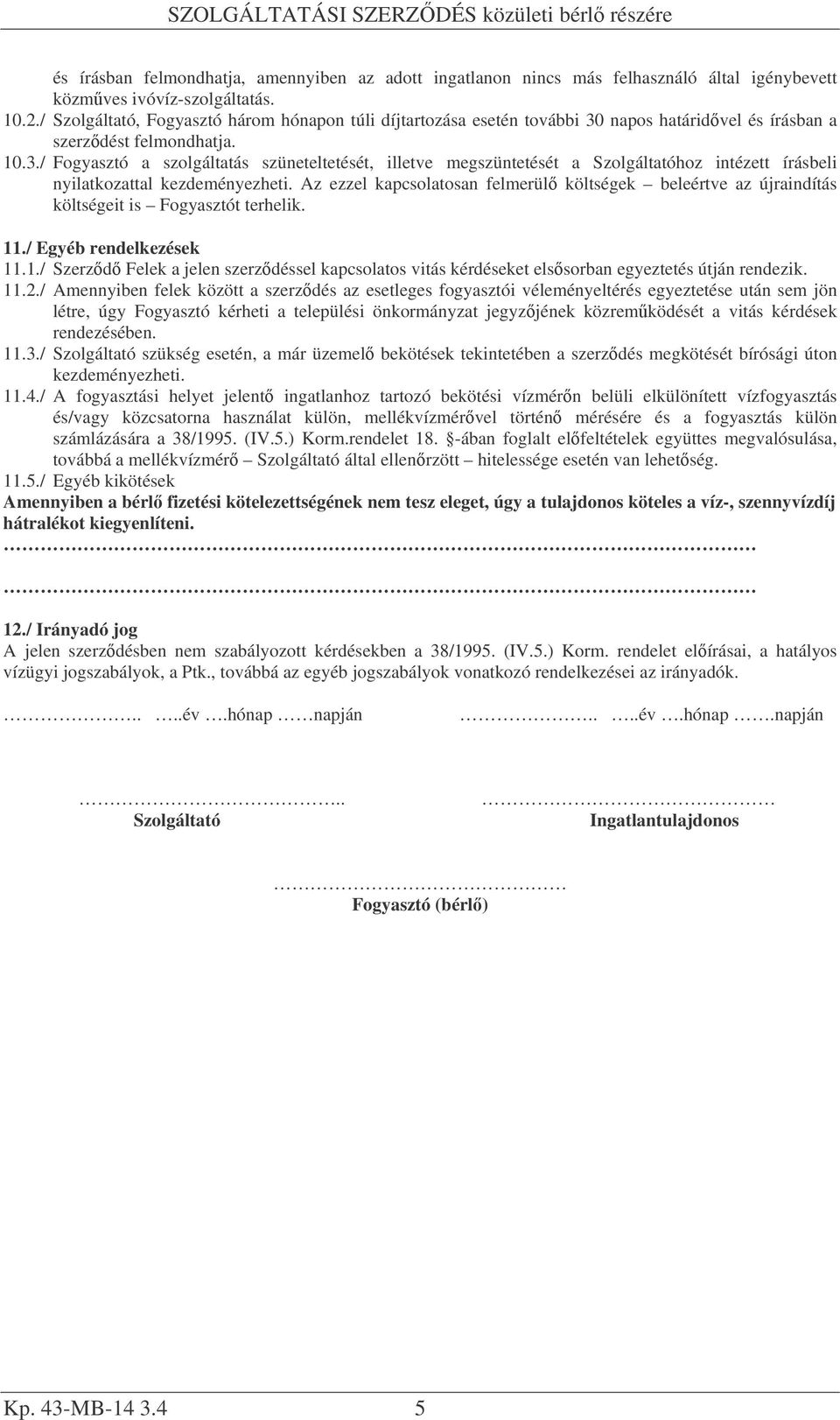 napos határidvel és írásban a szerzdést felmondhatja. 10.3./ Fogyasztó a szolgáltatás szüneteltetését, illetve megszüntetését a Szolgáltatóhoz intézett írásbeli nyilatkozattal kezdeményezheti.