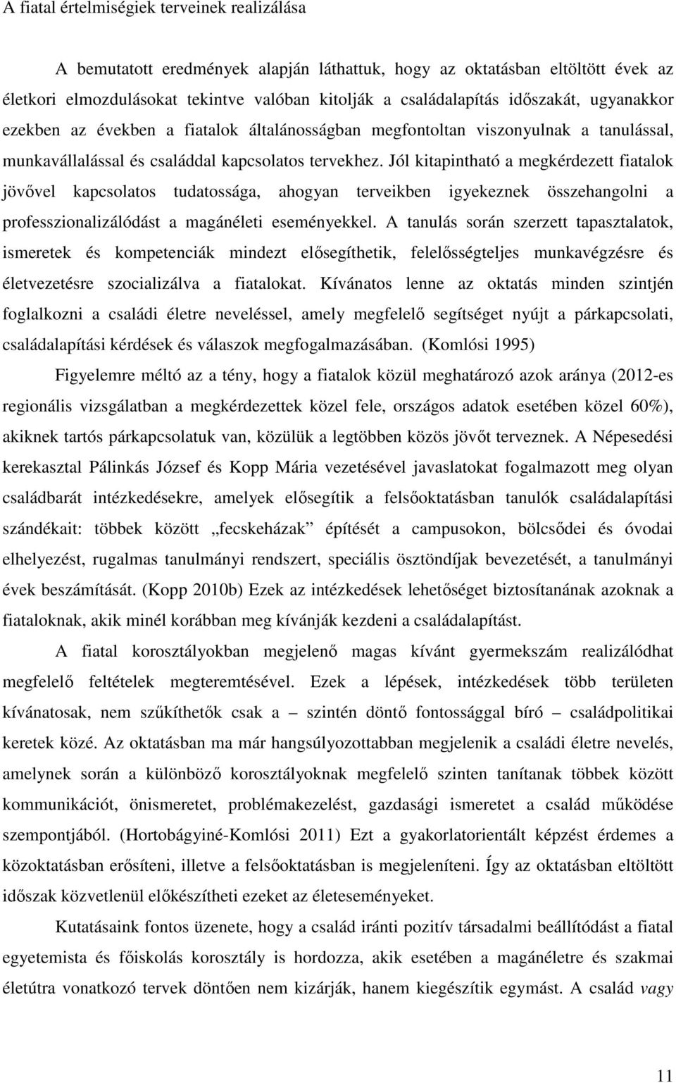 Jól kitapintható a megkérdezett fiatalok jövővel kapcsolatos tudatossága, ahogyan terveikben igyekeznek összehangolni a professzionalizálódást a magánéleti eseményekkel.