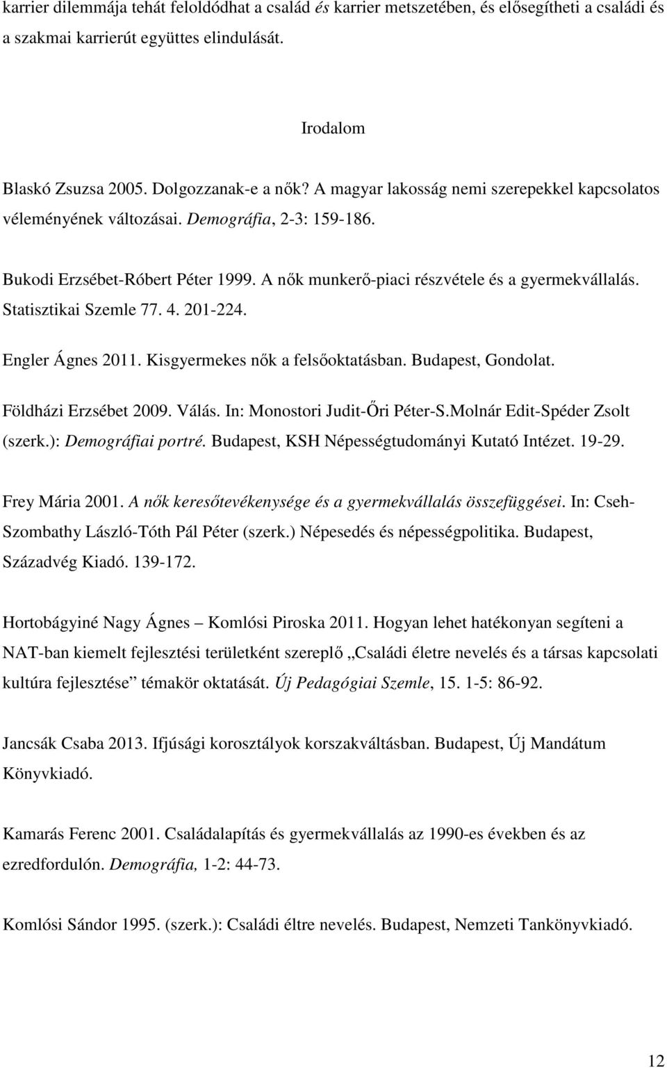 Statisztikai Szemle 77. 4. 201-224. Engler Ágnes 2011. Kisgyermekes nők a felsőoktatásban. Budapest, Gondolat. Földházi Erzsébet 2009. Válás. In: Monostori Judit-Őri Péter-S.