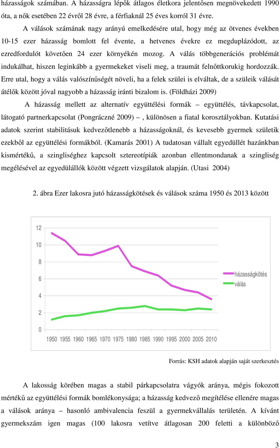 mozog. A válás többgenerációs problémát indukálhat, hiszen leginkább a gyermekeket viseli meg, a traumát felnőttkorukig hordozzák.