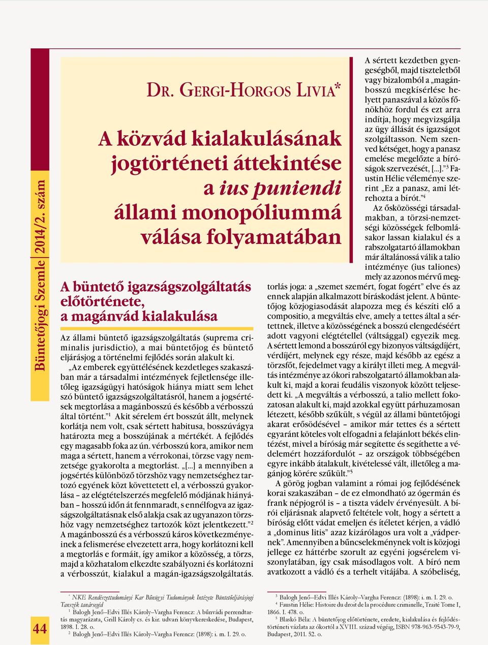 Az emberek együttélésének kezdetleges szakaszában már a társadalmi intézmények fejletlensége illetőleg igazságügyi hatóságok hiánya miatt sem lehet szó büntető igazságszolgáltatásról, hanem a