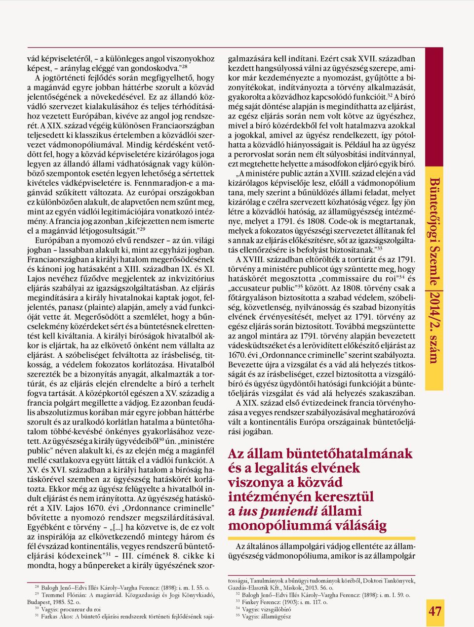 Ez az állandó közvádló szervezet kialakulásához és teljes térhódításához vezetett Európában, kivéve az angol jog rendszerét. A XIX.