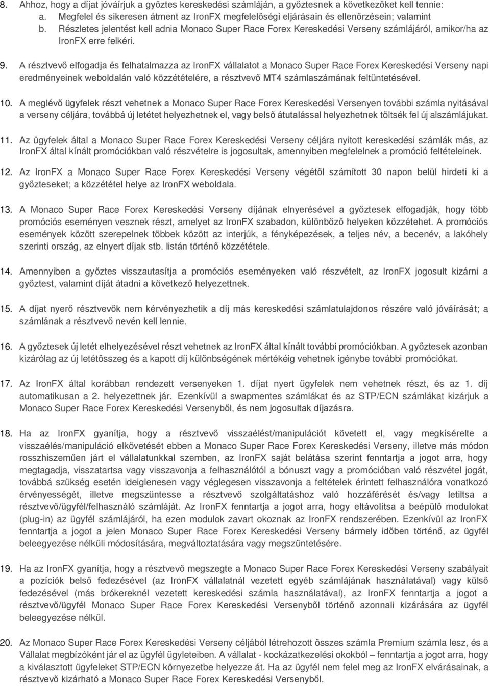 Részletes jelentést kell adnia Monaco Super Race Forex Kereskedési Verseny számlájáról, amikor/ha az IronFX erre felkéri. 9.