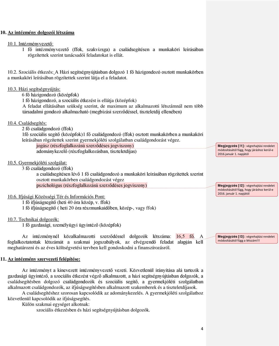 Házi segítségnyújtás: 6 fő házigondozó (középfok) 1 fő házigondozó, a szociális étkezést is ellátja (középfok) A feladat ellátásában szükség szerint, de maximum az alkalmazotti létszámnál nem több