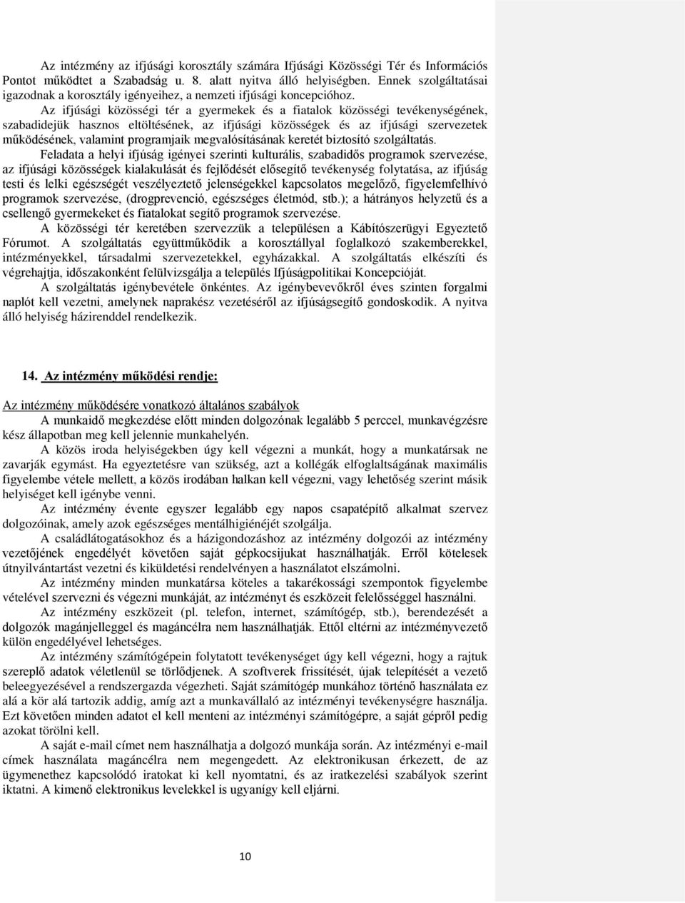 Az ifjúsági közösségi tér a gyermekek és a fiatalok közösségi tevékenységének, szabadidejük hasznos eltöltésének, az ifjúsági közösségek és az ifjúsági szervezetek működésének, valamint programjaik