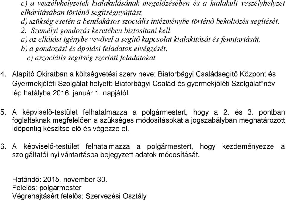 Személyi gondozás keretében biztosítani kell a) az ellátást igénybe vevővel a segítő kapcsolat kialakítását és fenntartását, b) a gondozási és ápolási feladatok elvégzését, c) aszociális segítség