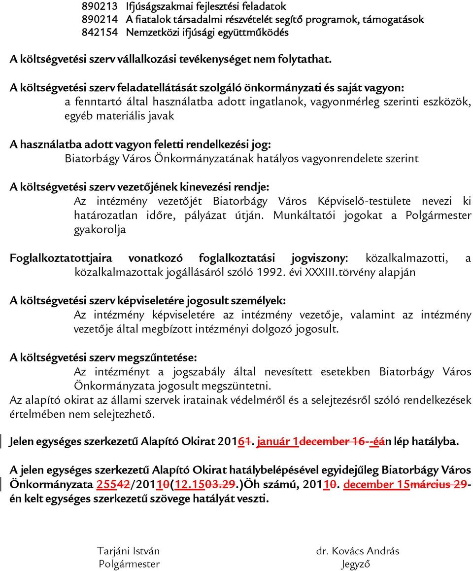 A költségvetési szerv feladatellátását szolgáló önkormányzati és saját vagyon: a fenntartó által használatba adott ingatlanok, vagyonmérleg szerinti eszközök, egyéb materiális javak A használatba