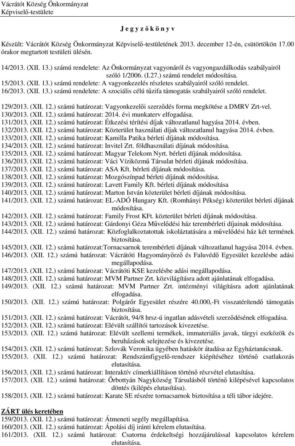 16/2013. (XII. 13.) számú rendelete: A szociális célú tűzifa támogatás szabályairól szóló rendelet. 129/2013. (XII. 12.) számú határozat: Vagyonkezelői szerződés forma megkötése a DMRV Zrt-vel.