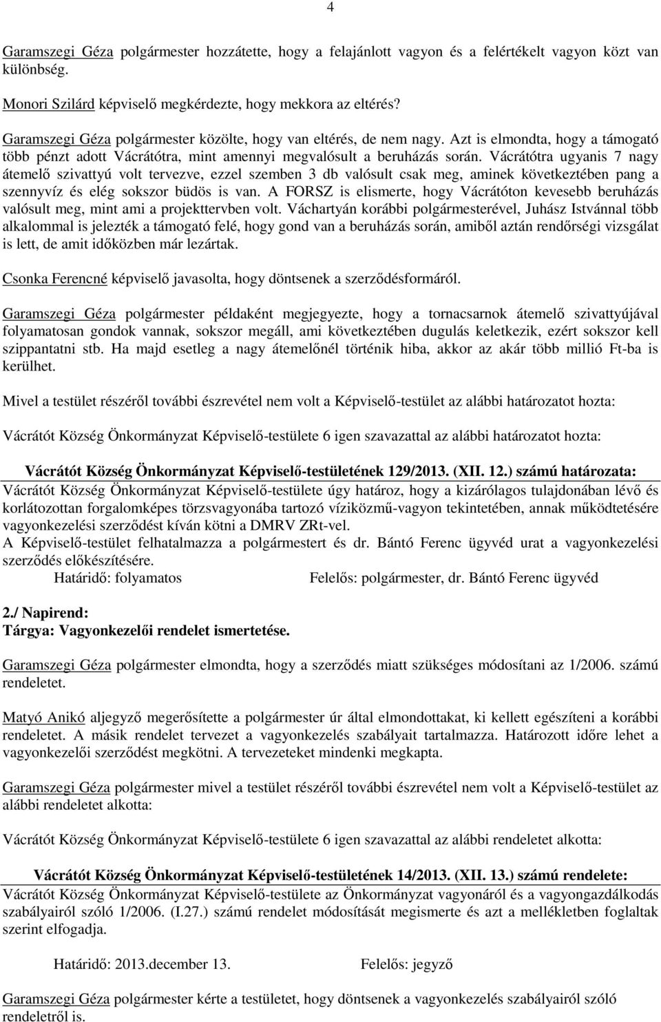 Vácrátótra ugyanis 7 nagy átemelő szivattyú volt tervezve, ezzel szemben 3 db valósult csak meg, aminek következtében pang a szennyvíz és elég sokszor büdös is van.