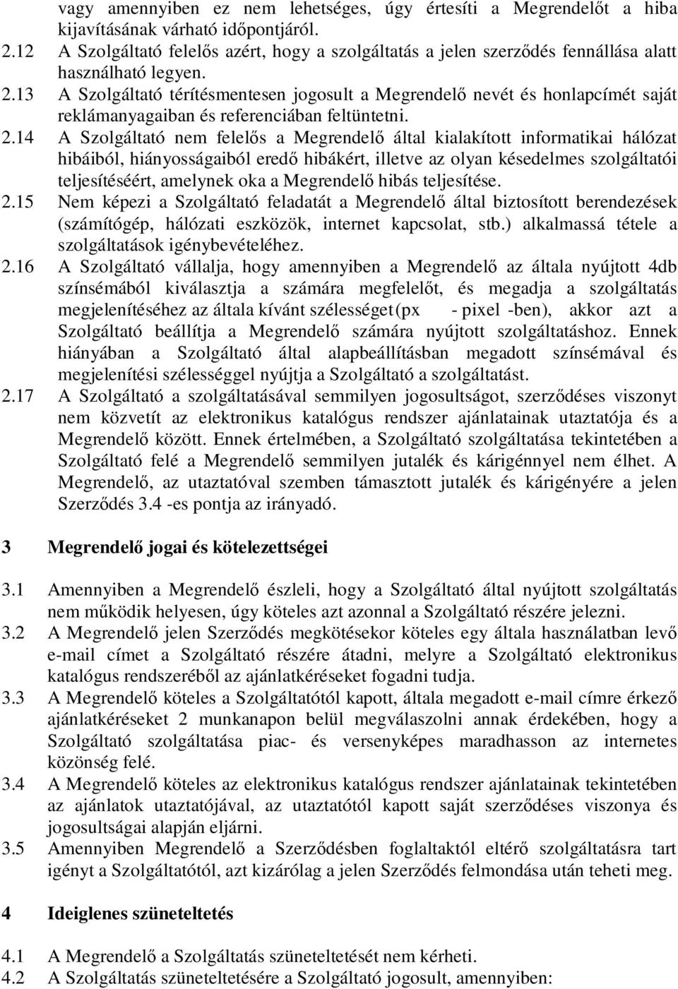 13 A Szolgáltató térítésmentesen jogosult a Megrendelı nevét és honlapcímét saját reklámanyagaiban és referenciában feltüntetni. 2.