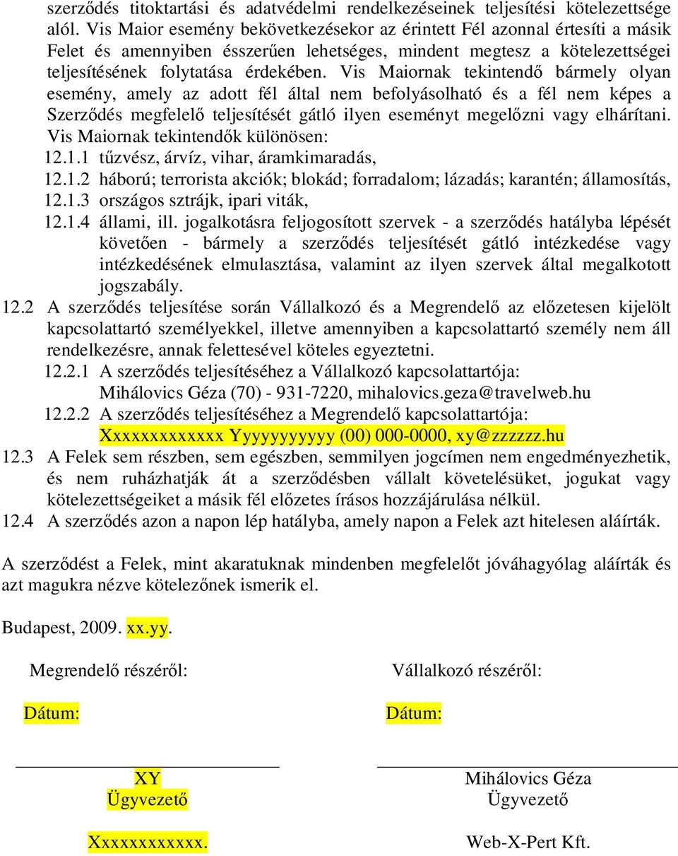 Vis Maiornak tekintendı bármely olyan esemény, amely az adott fél által nem befolyásolható és a fél nem képes a Szerzıdés megfelelı teljesítését gátló ilyen eseményt megelızni vagy elhárítani.