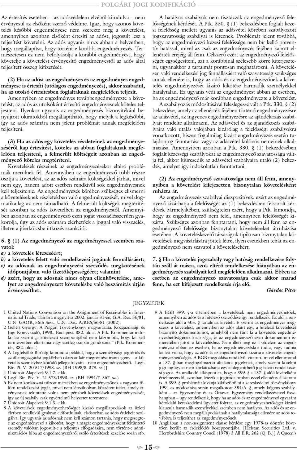 Az adós ugyanis nincs abban a helyzetben, hogy megállapítsa, hogy történt-e korábbi engedményezés.