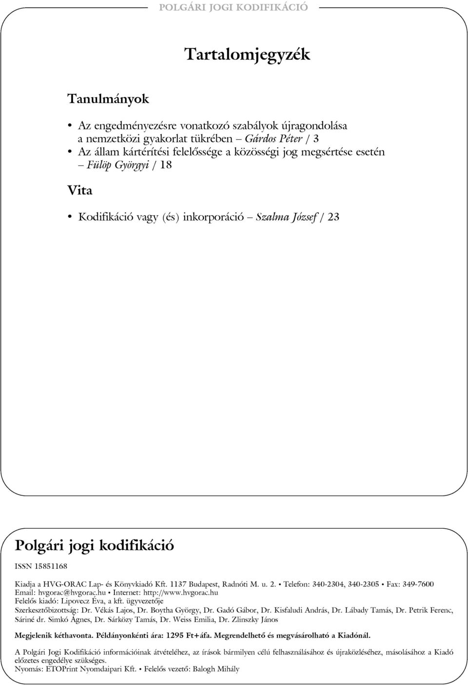 hu Internet: http://www.hvgorac.hu Felelõs kiadó: Lipovecz Éva, a kft. ügyvezetõje Szerkesztõbizottság: Dr. Vékás Lajos, Dr. Boytha György, Dr. Gadó Gábor, Dr. Kisfaludi András, Dr. Lábady Tamás, Dr.