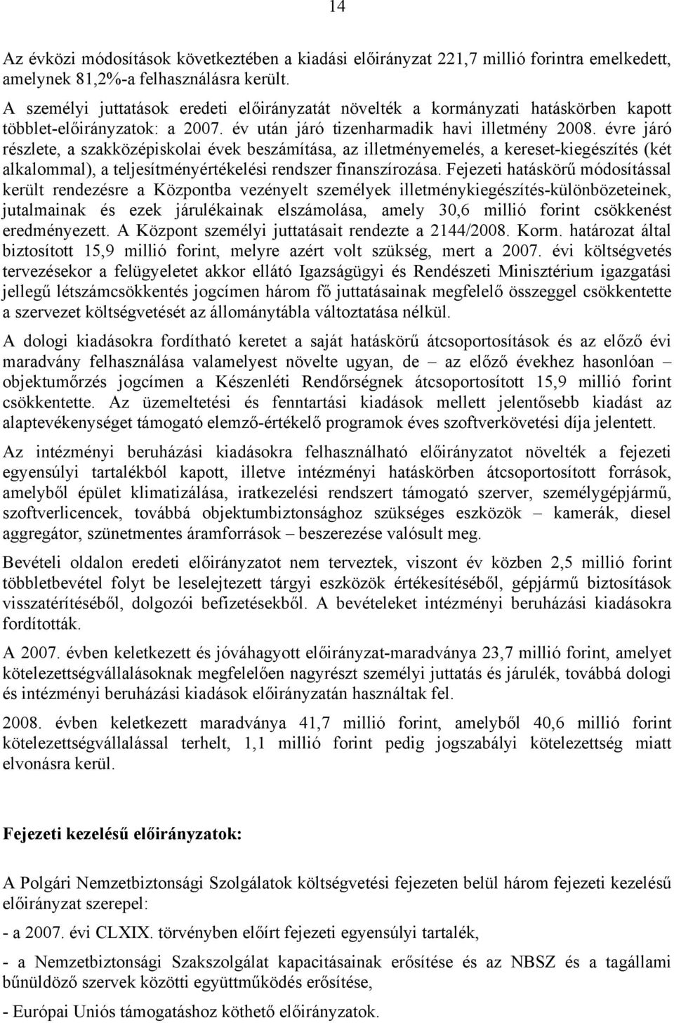 évre járó részlete, a szakközépiskolai évek beszámítása, az illetményemelés, a kereset-kiegészítés (két alkalommal), a teljesítményértékelési rendszer finanszírozása.