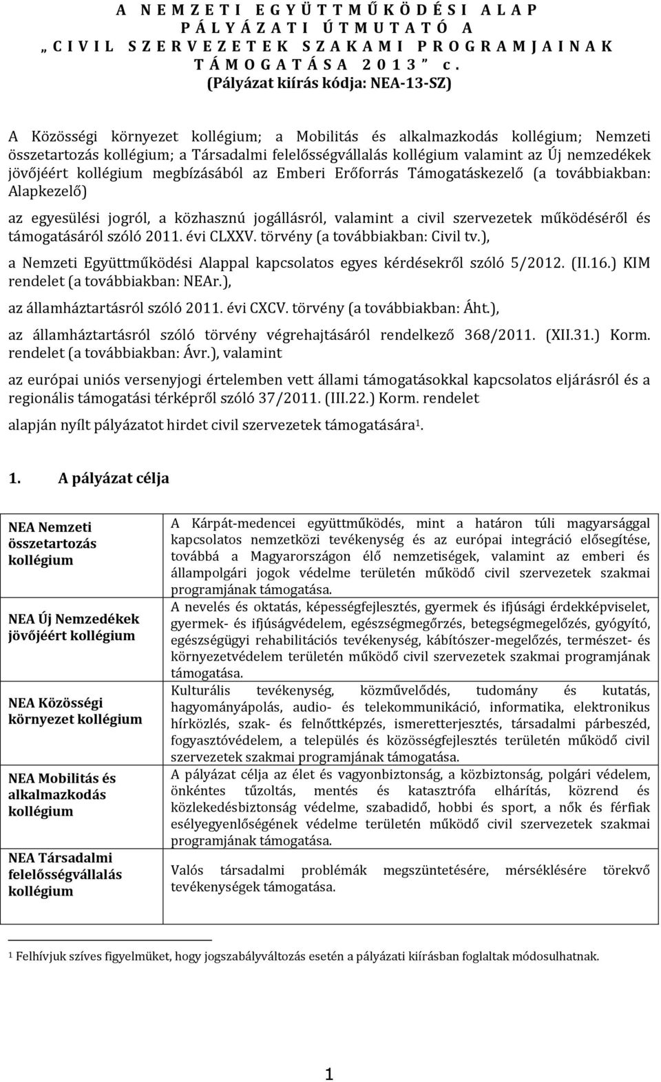 nemzedékek jövőjéért kollégium megbízásából az Emberi Erőforrás Támogatáskezelő (a továbbiakban: Alapkezelő) az egyesülési jogról, a közhasznú jogállásról, valamint a civil szervezetek működéséről és