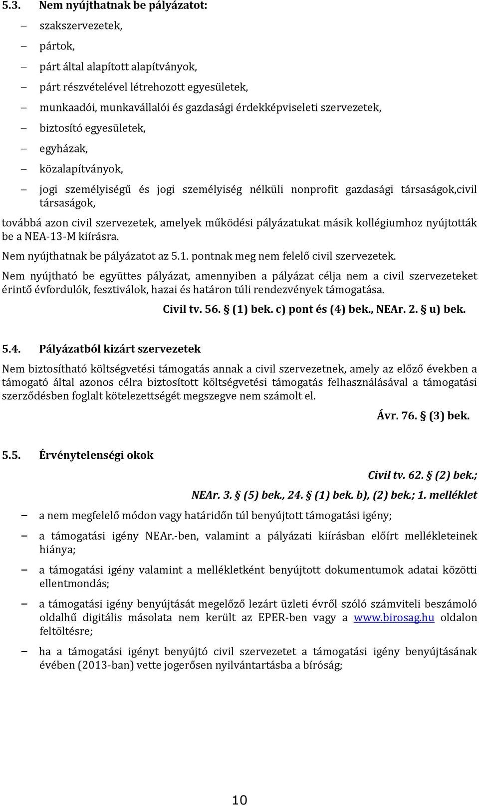 szervezetek, biztosító egyesületek, egyházak, közalapítványok, jogi személyiségű és jogi személyiség nélküli nonprofit gazdasági társaságok,civil társaságok, továbbá azon civil szervezetek, amelyek