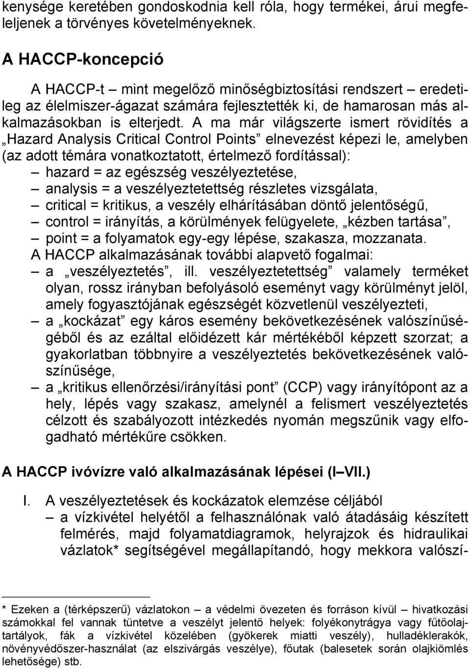 A ma már világszerte ismert rövidítés a Hazard Analysis Critical Control Points elnevezést képezi le, amelyben (az adott témára vonatkoztatott, értelmező fordítással): hazard = az egészség