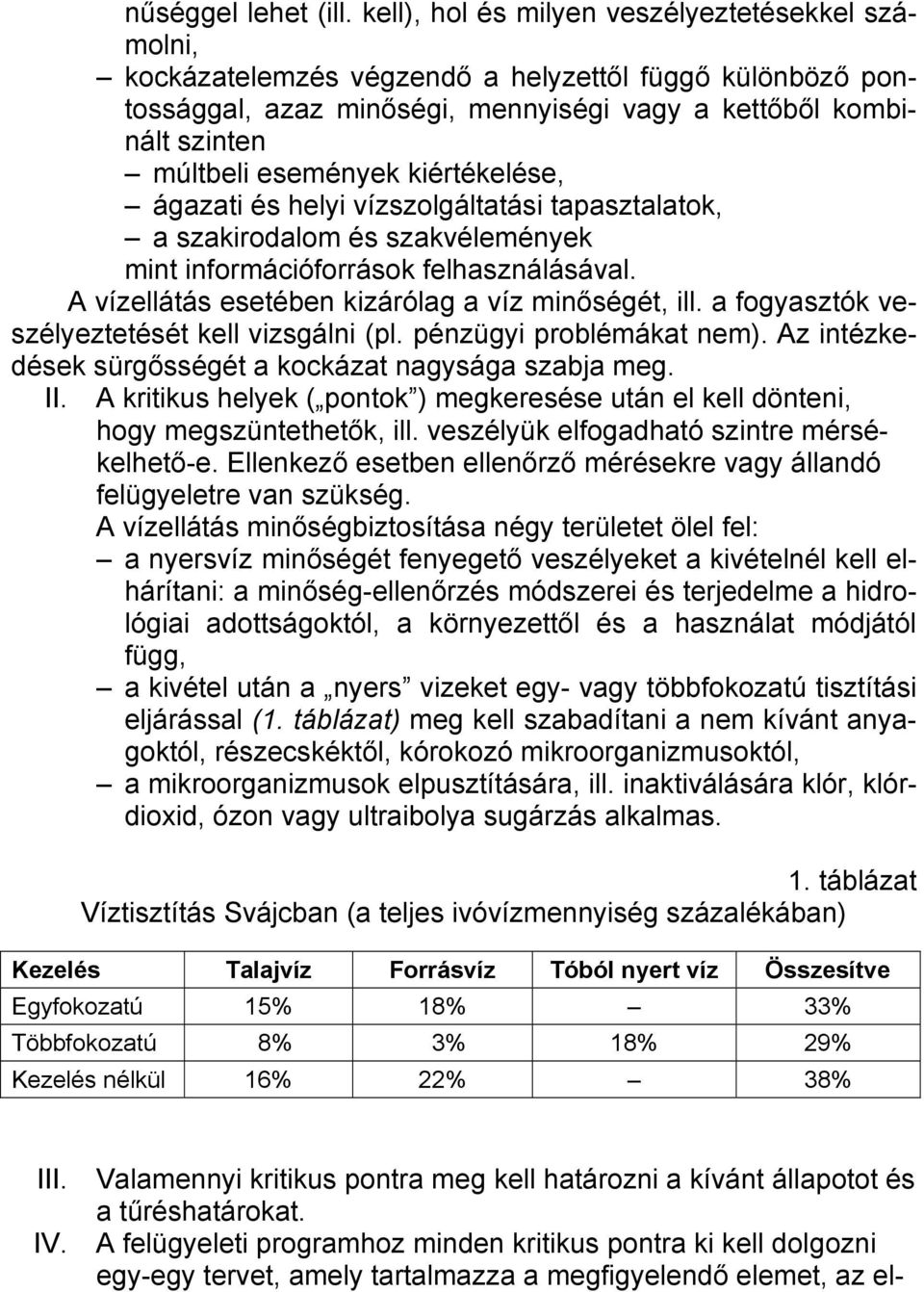 kiértékelése, ágazati és helyi vízszolgáltatási tapasztalatok, a szakirodalom és szakvélemények mint információforrások felhasználásával. A vízellátás esetében kizárólag a víz minőségét, ill.