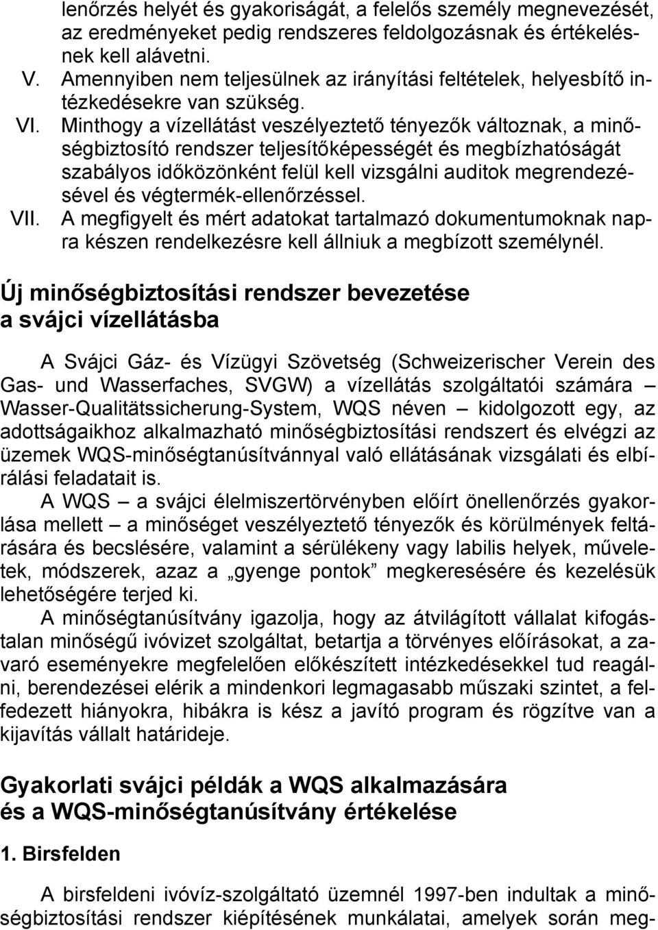 Minthogy a vízellátást veszélyeztető tényezők változnak, a minőségbiztosító rendszer teljesítőképességét és megbízhatóságát szabályos időközönként felül kell vizsgálni auditok megrendezésével és