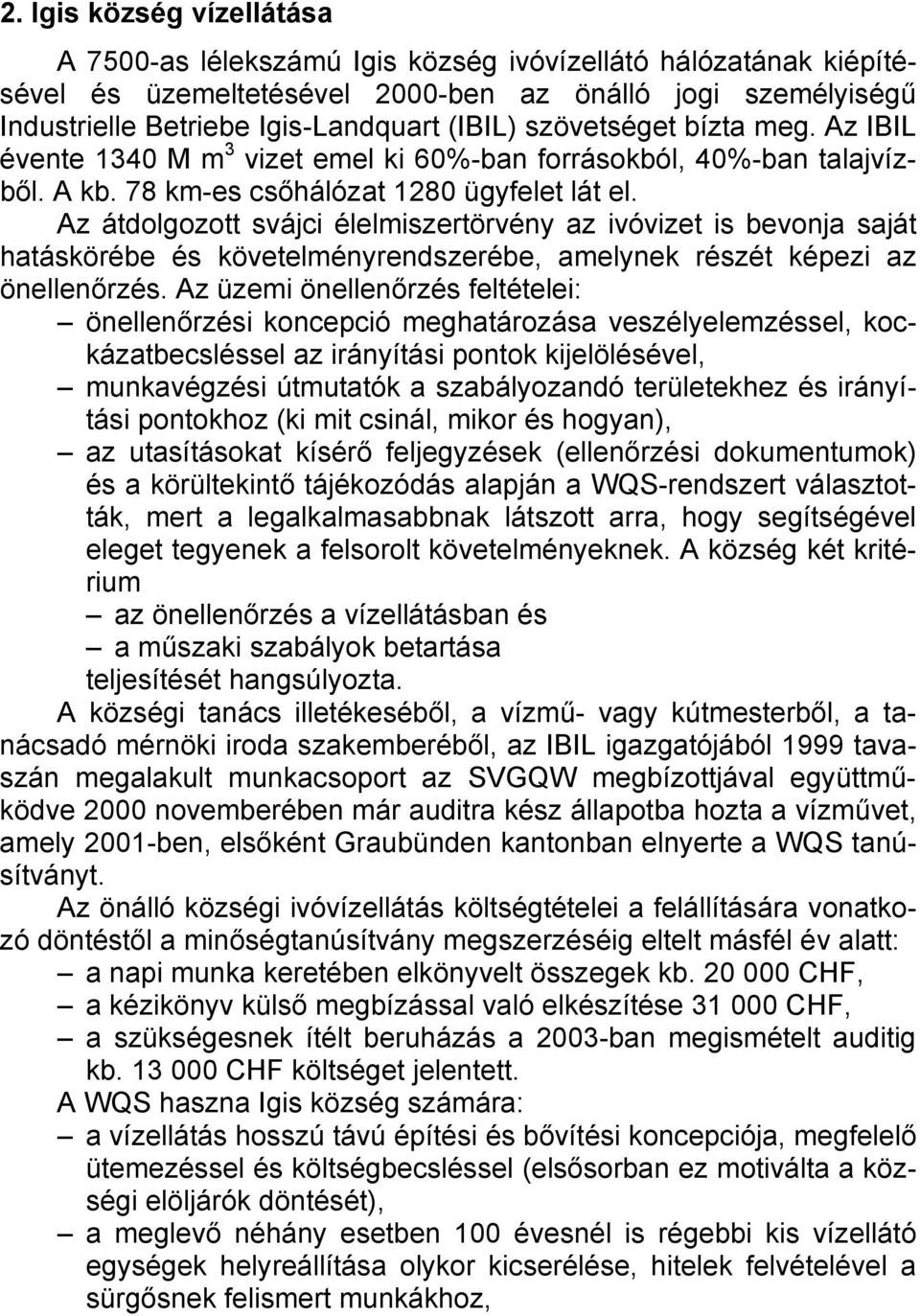 Az átdolgozott svájci élelmiszertörvény az ivóvizet is bevonja saját hatáskörébe és követelményrendszerébe, amelynek részét képezi az önellenőrzés.