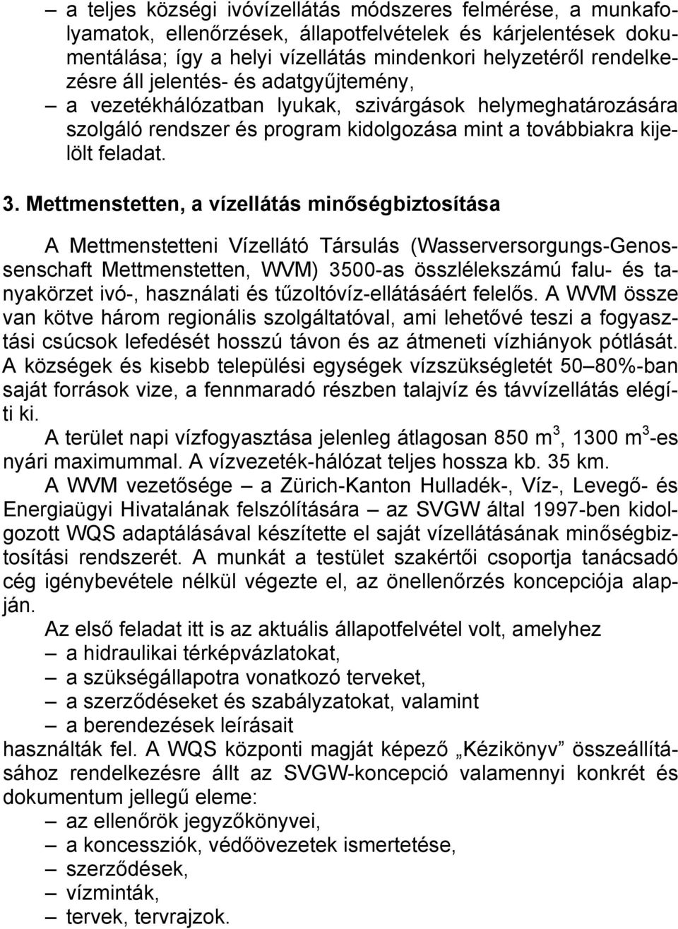 Mettmenstetten, a vízellátás minőségbiztosítása A Mettmenstetteni Vízellátó Társulás (Wasserversorgungs-Genossenschaft Mettmenstetten, WVM) 3500-as összlélekszámú falu- és tanyakörzet ivó-,